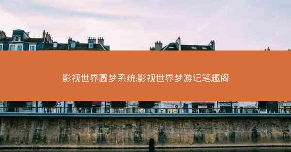 影视世界圆梦系统;影视世界梦游记笔趣阁