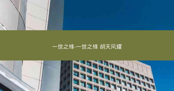 一世之锋-一世之锋 胡天风耀