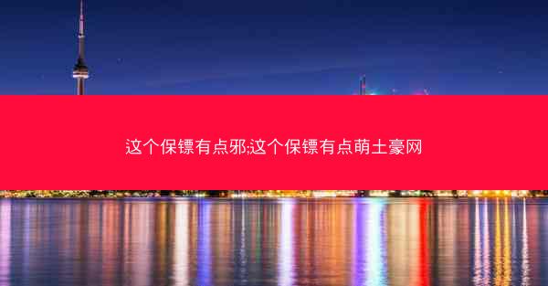 这个保镖有点邪;这个保镖有点萌土豪网