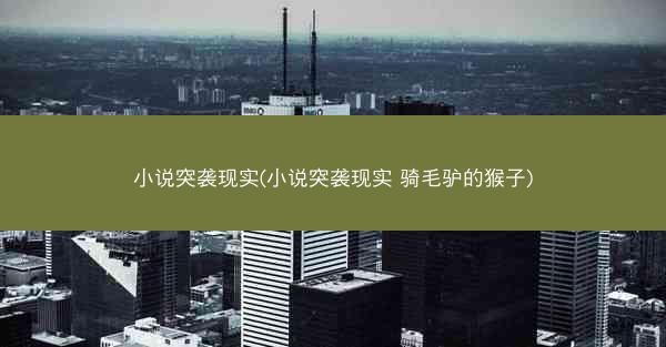 小说突袭现实(小说突袭现实 骑毛驴的猴子)