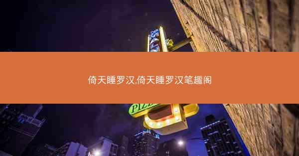 倚天睡罗汉,倚天睡罗汉笔趣阁