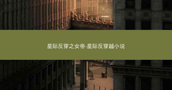 星际反穿之女帝-星际反穿越小说