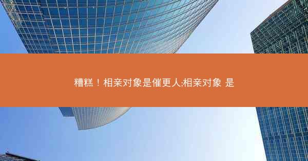 糟糕！相亲对象是催更人;相亲对象 是