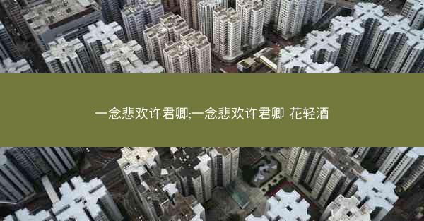 一念悲欢许君卿;一念悲欢许君卿 花轻酒