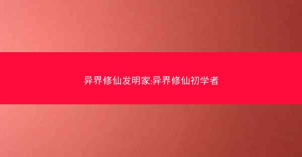 异界修仙发明家;异界修仙初学者