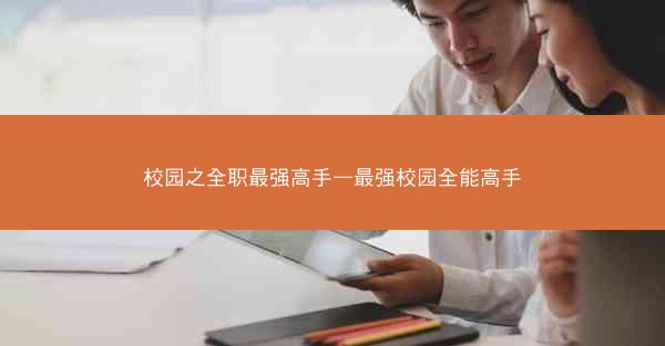 校园之全职最强高手—最强校园全能高手