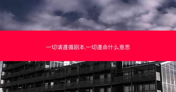 一切请遵循剧本,一切遵命什么意思