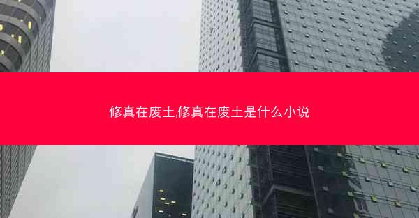 修真在废土,修真在废土是什么小说