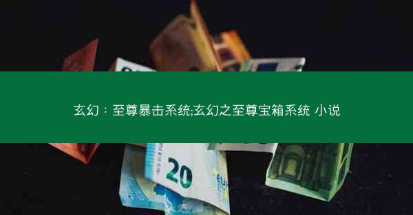 玄幻：至尊暴击系统;玄幻之至尊宝箱系统 小说