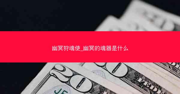幽冥狩魂使_幽冥的魂器是什么 幽冥狩魂使_幽冥的魂器是什么