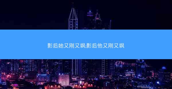 影后她又刚又飒;影后他又刚又飒