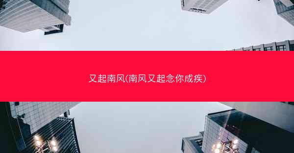又起南风(南风又起念你成疾)