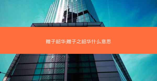 赠子韶华;赠子之韶华什么意思