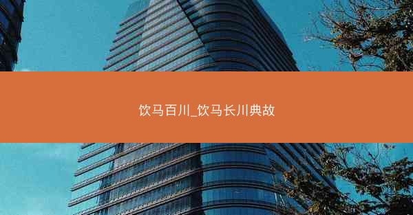 饮马百川_饮马长川典故